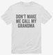 Don't Make Me Call My Grandma white Mens