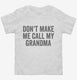 Don't Make Me Call My Grandma white Toddler Tee