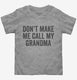 Don't Make Me Call My Grandma grey Toddler Tee