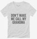 Don't Make Me Call My Grandma white Womens V-Neck Tee