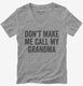Don't Make Me Call My Grandma grey Womens V-Neck Tee