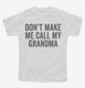 Don't Make Me Call My Grandma white Youth Tee