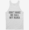 Dont Make Me Call My Nana Tanktop 666x695.jpg?v=1700404245