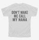 Don't Make Me Call My Nana white Youth Tee