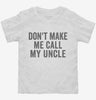 Dont Make Me Call My Uncle Toddler Shirt 666x695.jpg?v=1700404197