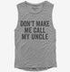 Don't Make Me Call My Uncle grey Womens Muscle Tank