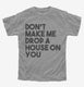 Don't Make Me Drop A House On You grey Youth Tee