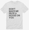Dont Make Me Drop A House On You Shirt 666x695.jpg?v=1700441274