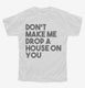 Don't Make Me Drop A House On You white Youth Tee