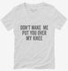 Don't Make Me Put You Over My Knee white Womens V-Neck Tee