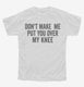 Don't Make Me Put You Over My Knee white Youth Tee