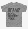 Dont Make Me Use My Dental Hygienist Voice Kids