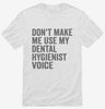 Dont Make Me Use My Dental Hygienist Voice Shirt 666x695.jpg?v=1700404066