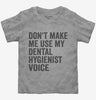 Dont Make Me Use My Dental Hygienist Voice Toddler