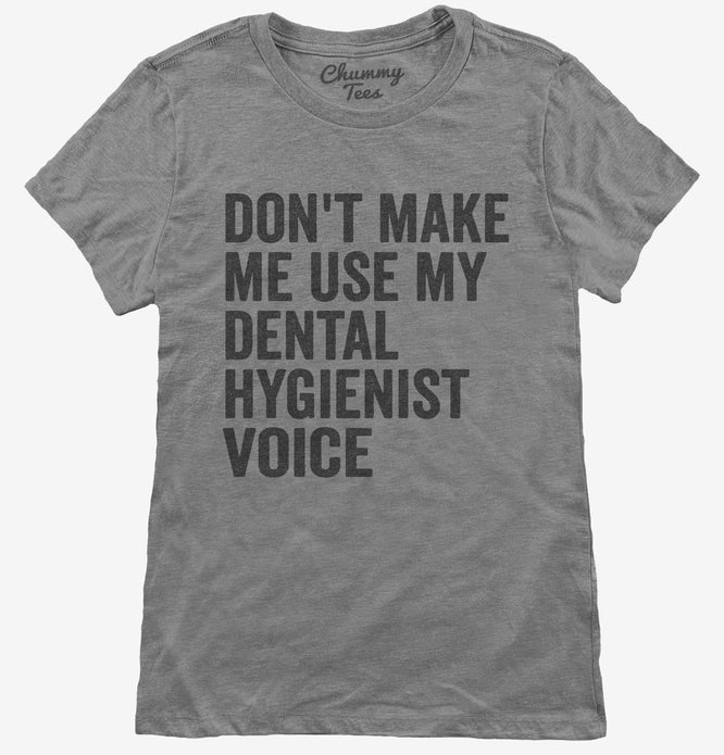 Don't Make Me Use My Dental Hygienist Voice T-Shirt