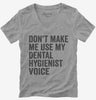 Dont Make Me Use My Dental Hygienist Voice Womens Vneck