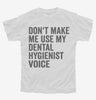 Dont Make Me Use My Dental Hygienist Voice Youth