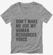 Don't Make Me Use My Human Resources Voice  Womens V-Neck Tee