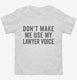 Don't Make Me Use My Lawyer Voice white Toddler Tee