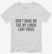 Don't Make Me Use My Lunch Lady Voice white Womens V-Neck Tee