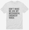 Dont Make Me Use My Mechanical Engineer Voice Shirt 666x695.jpg?v=1700403744