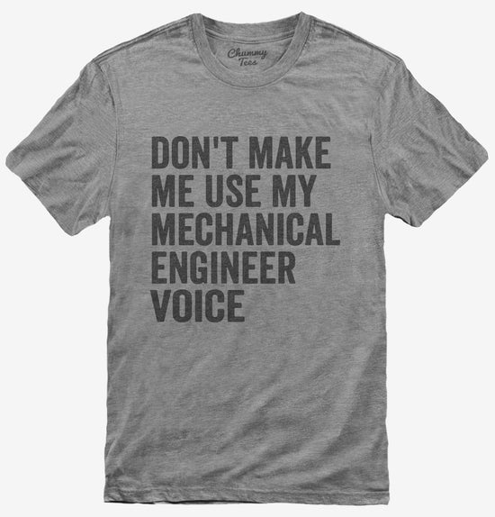Don't Make Me Use My Mechanical Engineer Voice T-Shirt