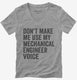 Don't Make Me Use My Mechanical Engineer Voice  Womens V-Neck Tee