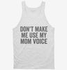 Dont Make Me Use My Mom Voice Tanktop 666x695.jpg?v=1700403705