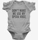Don't Make Me Use My Opera Voice grey Infant Bodysuit