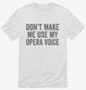 Dont Make Me Use My Opera Voice Shirt 666x695.jpg?v=1700403655