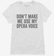 Don't Make Me Use My Opera Voice white Womens