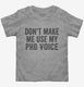 Don't Make Me Use My PhD Voice grey Toddler Tee