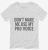 Dont Make Me Use My Phd Voice Womens Vneck Shirt 666x695.jpg?v=1700403614