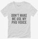 Don't Make Me Use My PhD Voice white Womens V-Neck Tee