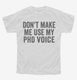 Don't Make Me Use My PhD Voice white Youth Tee