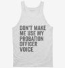 Dont Make Me Use My Probation Officer Voice Tanktop 666x695.jpg?v=1700403561