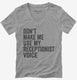 Don't Make Me Use My Receptionist Voice grey Womens V-Neck Tee