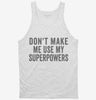 Dont Make Me Use My Superpowers Tanktop 666x695.jpg?v=1700403380