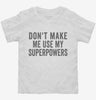 Dont Make Me Use My Superpowers Toddler Shirt 666x695.jpg?v=1700403380