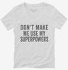 Dont Make Me Use My Superpowers Womens Vneck Shirt 666x695.jpg?v=1700403380