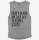 Don't Make Me Use My Teacher Voice grey Womens Muscle Tank