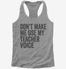Dont Make Me Use My Teacher Voice Womens Racerback Tank Top 666x695.jpg?v=1700403339