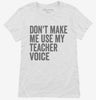 Dont Make Me Use My Teacher Voice Womens Shirt 666x695.jpg?v=1700403339