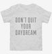 Don't Quit Your Daydream white Toddler Tee