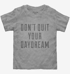Don't Quit Your Daydream Toddler Shirt
