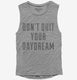 Don't Quit Your Daydream grey Womens Muscle Tank