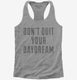 Don't Quit Your Daydream grey Womens Racerback Tank