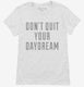 Don't Quit Your Daydream white Womens