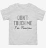 Dont Touch Me Im Famous Toddler Shirt 666x695.jpg?v=1700649946