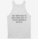 Don't Worry About The World Ending Quote white Tank